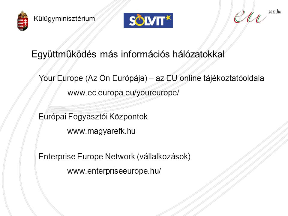 Együttműködés más információs hálózatokkal Your Europe (Az Ön Európája) – az EU online tájékoztatóoldala   Európai Fogyasztói Központok   Enterprise Europe Network (vállalkozások)   Külügyminisztérium
