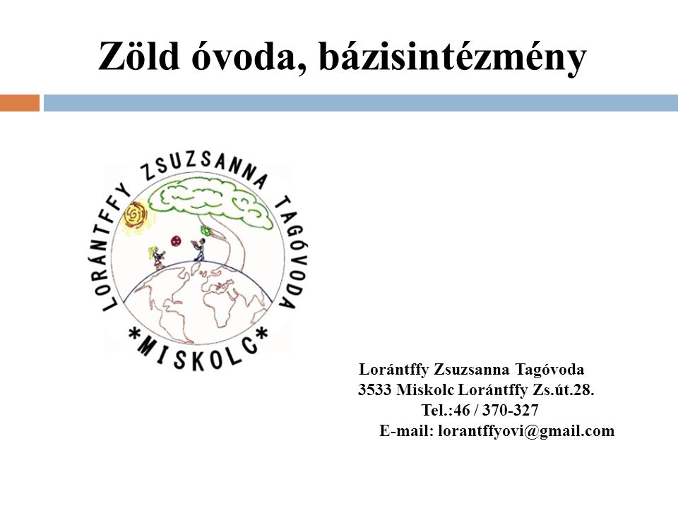 Zöld óvoda, bázisintézmény Lorántffy Zsuzsanna Tagóvoda 3533 Miskolc Lorántffy Zs.út.28.
