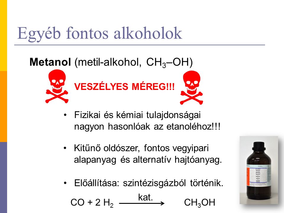 Egyéb fontos alkoholok Metanol (metil-alkohol, CH 3 –OH) VESZÉLYES MÉREG!!.