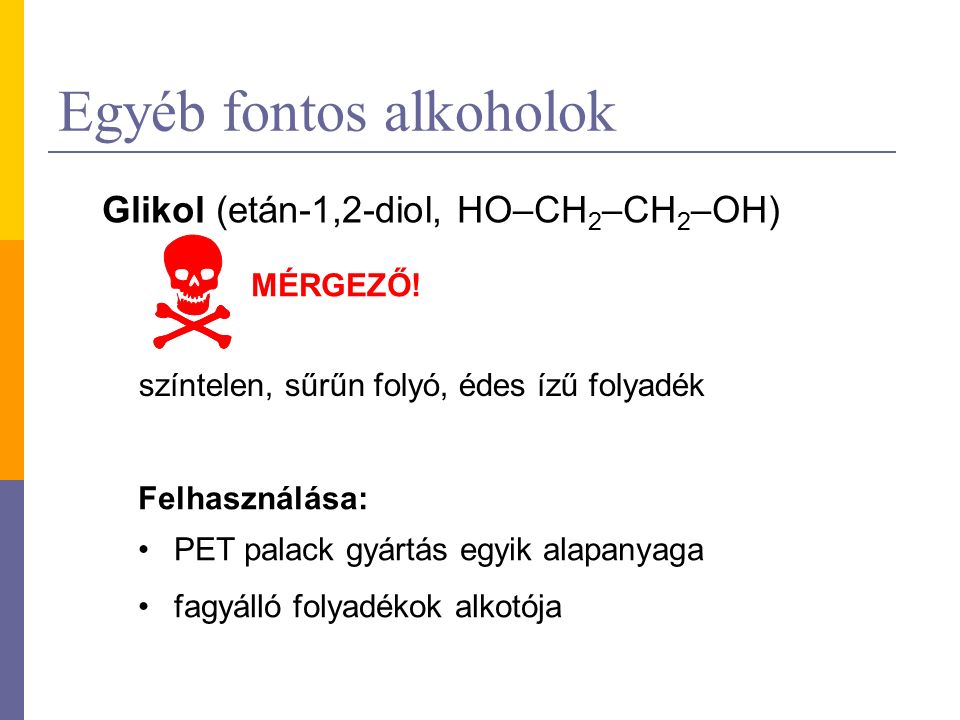 Egyéb fontos alkoholok Glikol (etán-1,2-diol, HO–CH 2 –CH 2 –OH) MÉRGEZŐ.