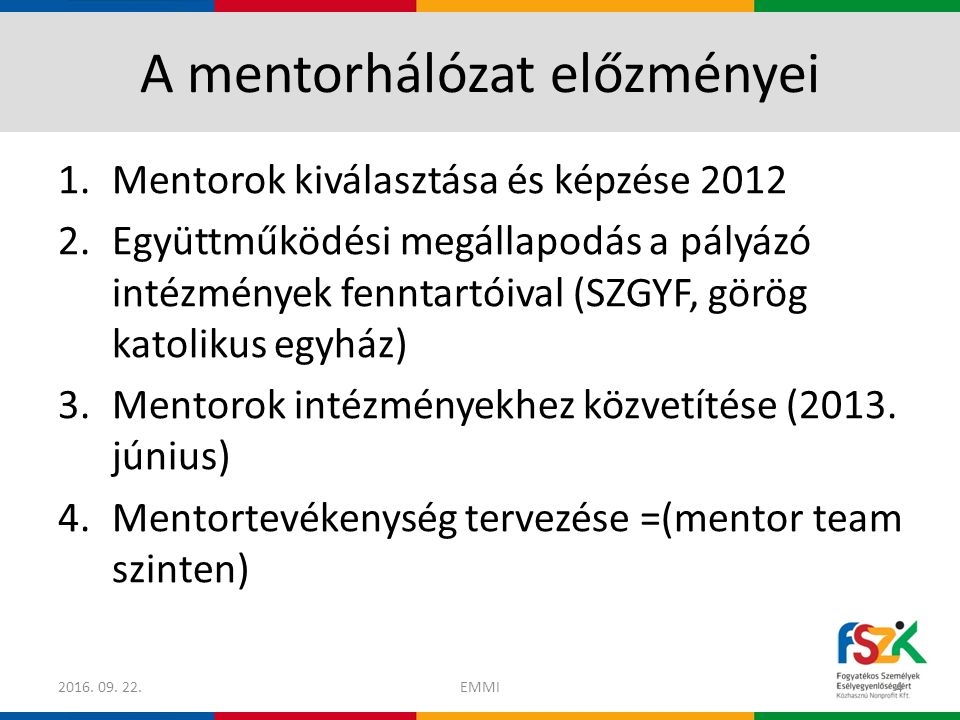 A mentorhálózat előzményei 1.Mentorok kiválasztása és képzése Együttműködési megállapodás a pályázó intézmények fenntartóival (SZGYF, görög katolikus egyház) 3.Mentorok intézményekhez közvetítése (2013.