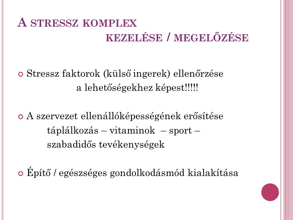 A STRESSZ KOMPLEX KEZELÉSE / MEGELŐZÉSE Stressz faktorok (külső ingerek) ellenőrzése a lehetőségekhez képest!!!!.