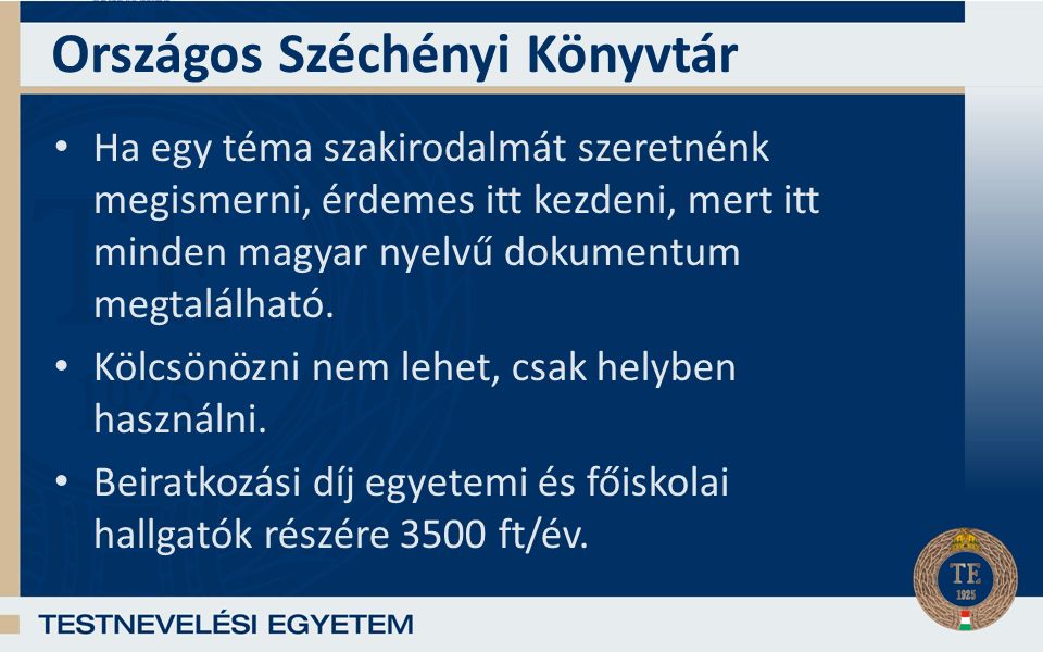 Országos Széchényi Könyvtár Ha egy téma szakirodalmát szeretnénk megismerni, érdemes itt kezdeni, mert itt minden magyar nyelvű dokumentum megtalálható.