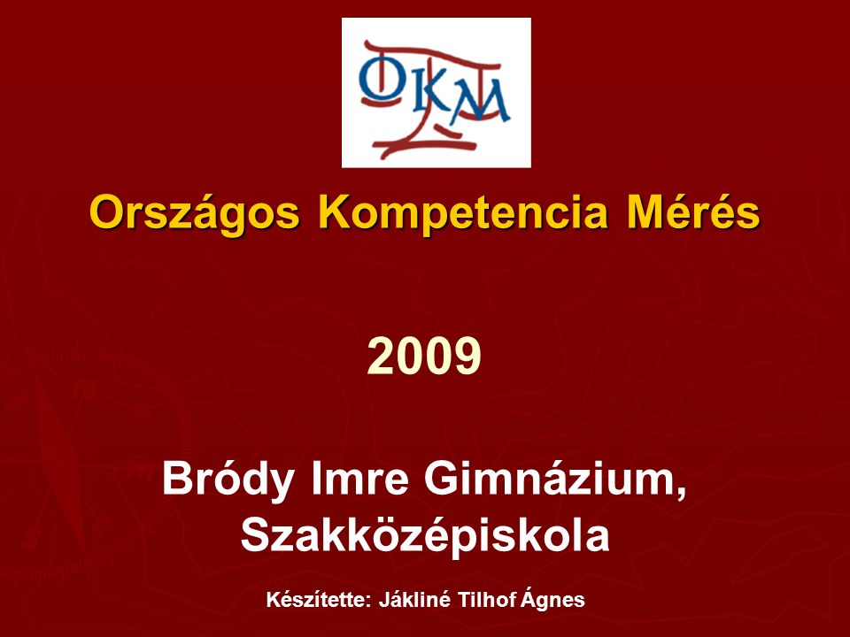 Országos Kompetencia Mérés 2009 Bródy Imre Gimnázium, Szakközépiskola Készítette: Jákliné Tilhof Ágnes