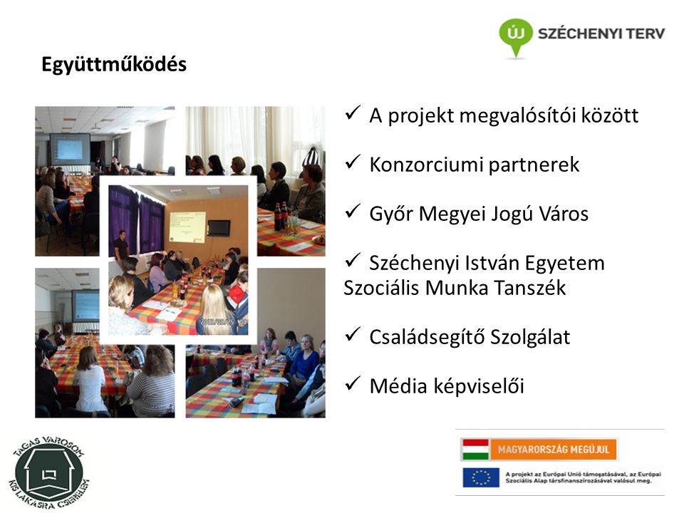 Együttműködés A projekt megvalósítói között Konzorciumi partnerek Győr Megyei Jogú Város Széchenyi István Egyetem Szociális Munka Tanszék Családsegítő Szolgálat Média képviselői