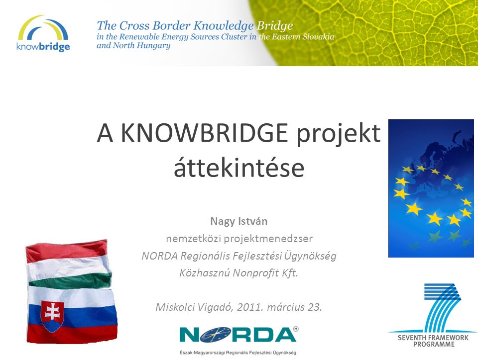 A KNOWBRIDGE projekt áttekintése Nagy István nemzetközi projektmenedzser NORDA Regionális Fejlesztési Ügynökség Közhasznú Nonprofit Kft.
