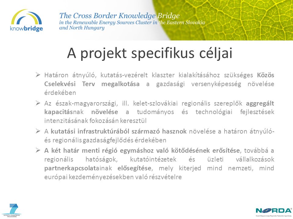 A projekt specifikus céljai  Határon átnyúló, kutatás-vezérelt klaszter kialakításához szükséges Közös Cselekvési Terv megalkotása a gazdasági versenyképesség növelése érdekében  Az észak-magyarországi, ill.