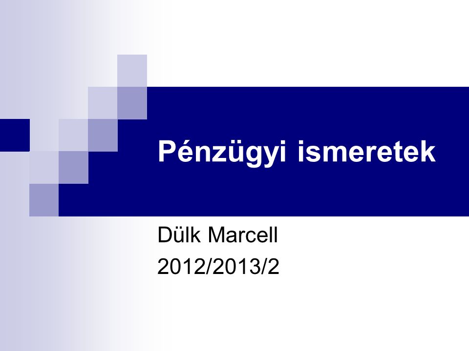 Pénzügyi ismeretek Dülk Marcell 2012/2013/2