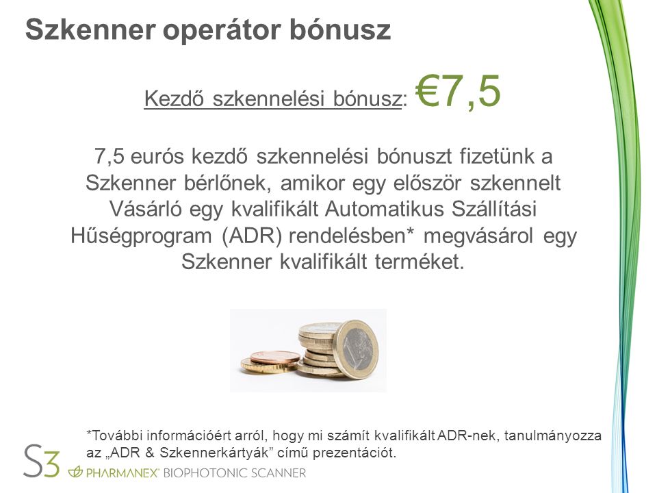 Szkenner operátor bónusz Kezdő szkennelési bónusz: €7,5 7,5 eurós kezdő szkennelési bónuszt fizetünk a Szkenner bérlőnek, amikor egy először szkennelt Vásárló egy kvalifikált Automatikus Szállítási Hűségprogram (ADR) rendelésben* megvásárol egy Szkenner kvalifikált terméket.