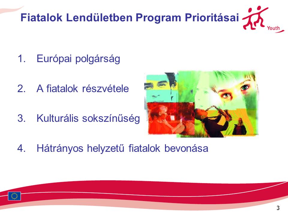 3 Fiatalok Lendületben Program Prioritásai 1.Európai polgárság 2.A fiatalok részvétele 3.Kulturális sokszínűség 4.
