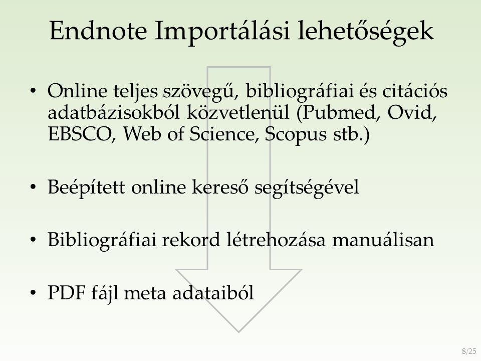 Endnote Importálási lehetőségek Online teljes szövegű, bibliográfiai és citációs adatbázisokból közvetlenül (Pubmed, Ovid, EBSCO, Web of Science, Scopus stb.) Beépített online kereső segítségével Bibliográfiai rekord létrehozása manuálisan PDF fájl meta adataiból 8/25
