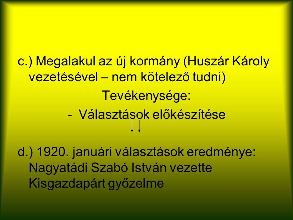 c.) Megalakul az új kormány (Huszár Károly vezetésével – nem kötelező tudni) Tevékenysége: -Választások előkészítése d.) 1920.