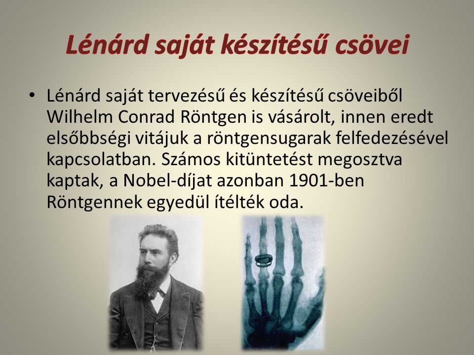 Lénárd saját tervezésű és készítésű csöveiből Wilhelm Conrad Röntgen is vásárolt, innen eredt elsőbbségi vitájuk a röntgensugarak felfedezésével kapcsolatban.