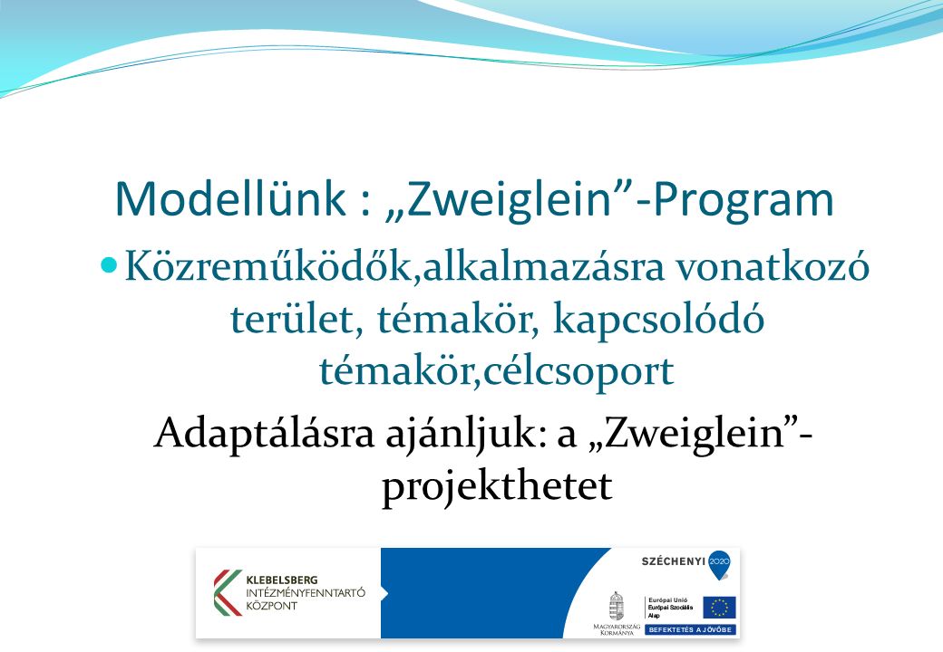 Közreműködők,alkalmazásra vonatkozó terület, témakör, kapcsolódó témakör,célcsoport Adaptálásra ajánljuk: a „Zweiglein - projekthetet Modellünk : „Zweiglein -Program