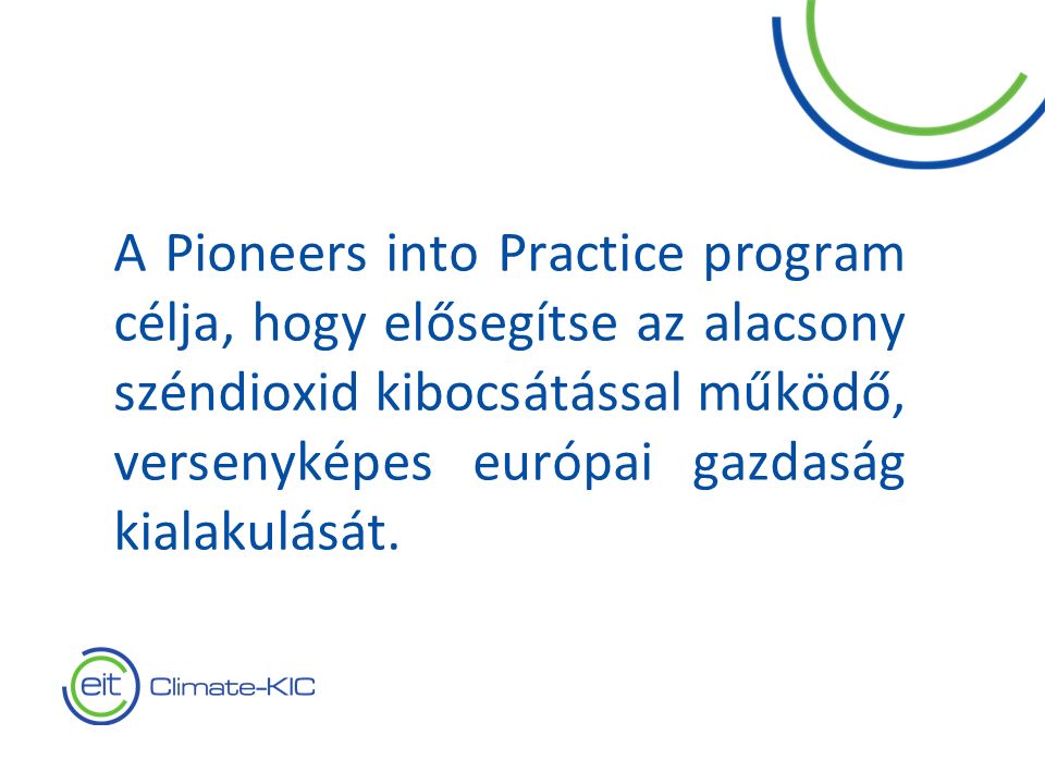 2 A Pioneers into Practice program célja, hogy elősegítse az alacsony széndioxid kibocsátással működő, versenyképes európai gazdaság kialakulását.