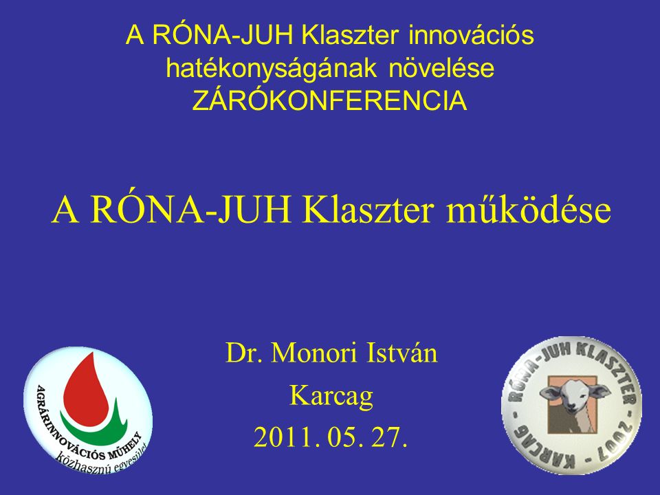 A RÓNA-JUH Klaszter innovációs hatékonyságának növelése ZÁRÓKONFERENCIA A RÓNA-JUH Klaszter működése Dr.