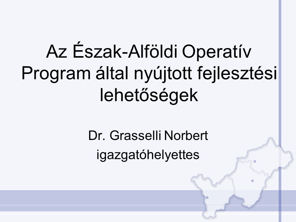 Az Észak-Alföldi Operatív Program által nyújtott fejlesztési lehetőségek Dr.