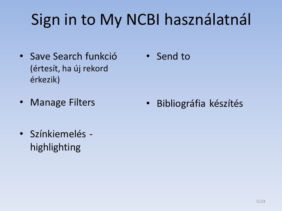 Sign in to My NCBI használatnál Save Search funkció (értesít, ha új rekord érkezik) Manage Filters Színkiemelés - highlighting Send to Bibliográfia készítés 5/24
