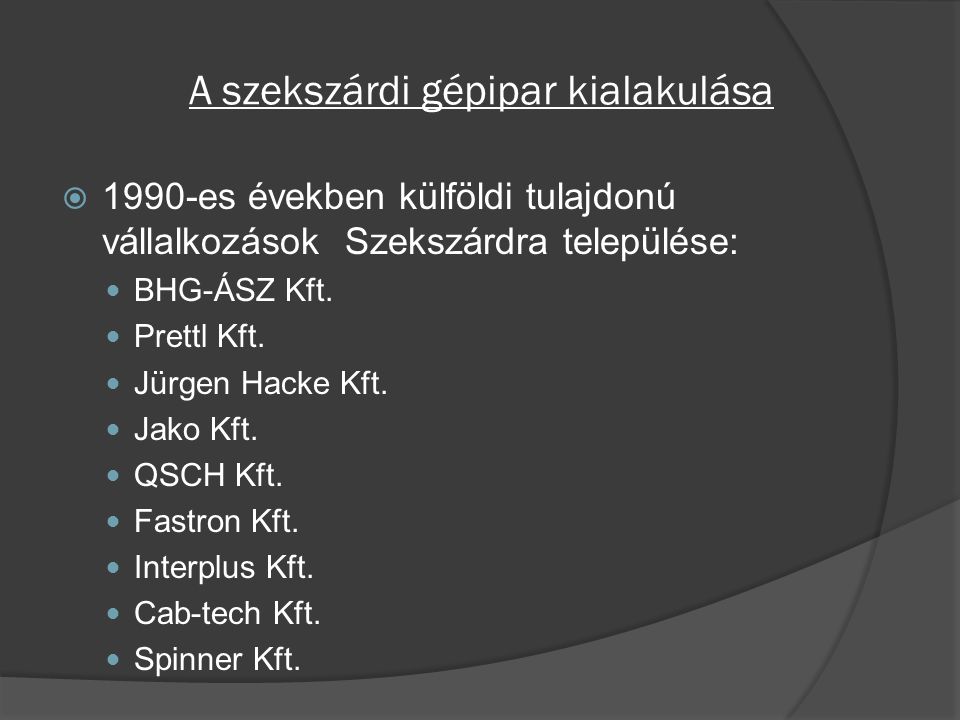 A szekszárdi gépipar kialakulása  1990-es években külföldi tulajdonú vállalkozások Szekszárdra települése: BHG-ÁSZ Kft.
