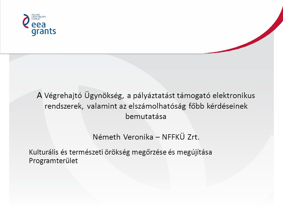 A Végrehajtó Ügynökség, a pályáztatást támogató elektronikus rendszerek, valamint az elszámolhatóság főbb kérdéseinek bemutatása Németh Veronika – NFFKÜ Zrt.