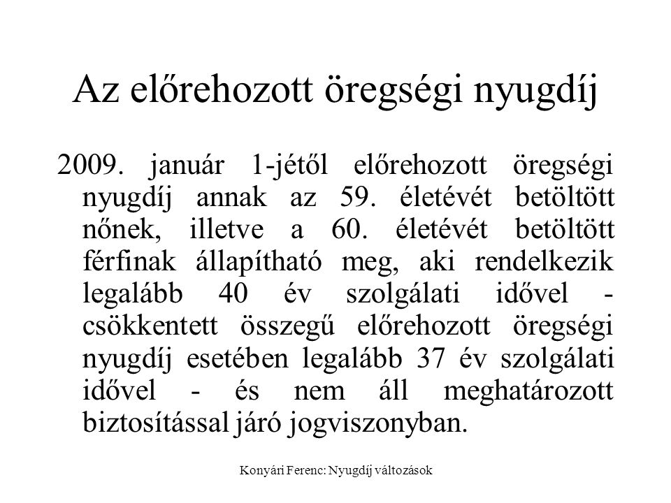 Konyári Ferenc: Nyugdíj változások Az előrehozott öregségi nyugdíj 2009.