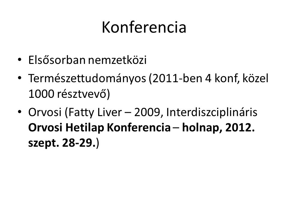 Konferencia Elsősorban nemzetközi Természettudományos (2011-ben 4 konf, közel 1000 résztvevő) Orvosi (Fatty Liver – 2009, Interdiszciplináris Orvosi Hetilap Konferencia – holnap, 2012.