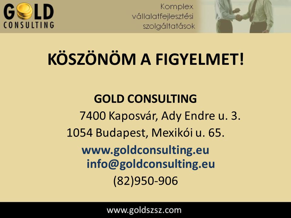 KÖSZÖNÖM A FIGYELMET. GOLD CONSULTING 7400 Kaposvár, Ady Endre u.