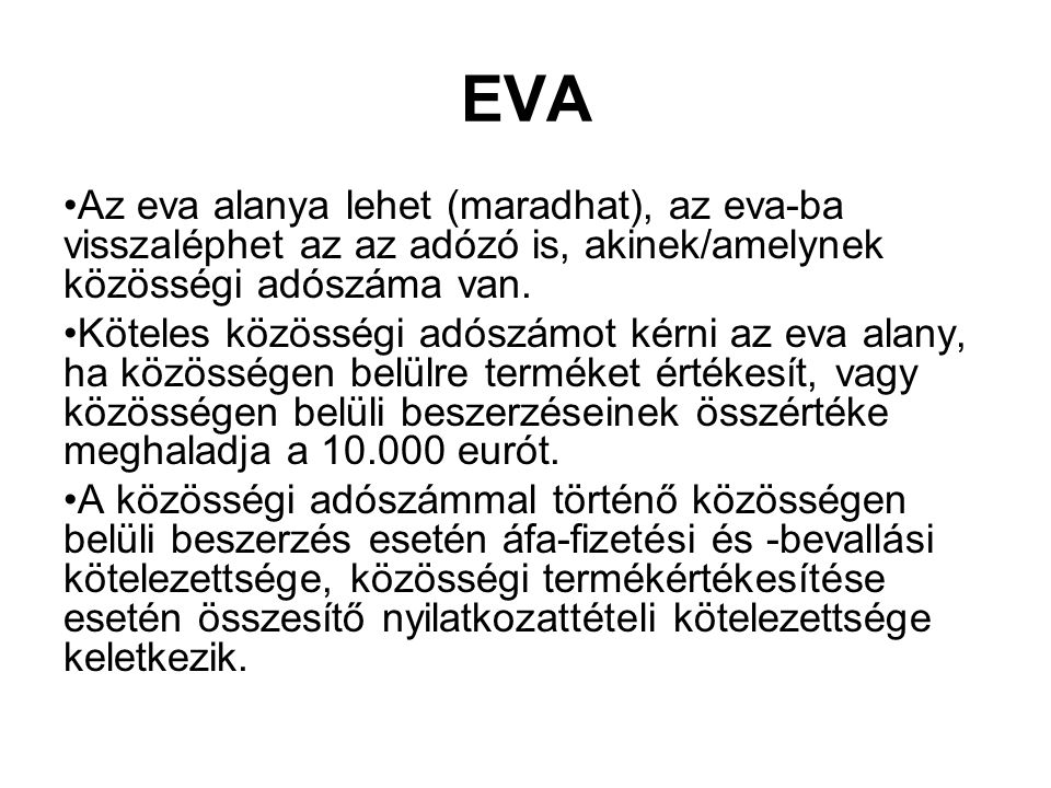 EVA Az eva alanya lehet (maradhat), az eva-ba visszaléphet az az adózó is, akinek/amelynek közösségi adószáma van.