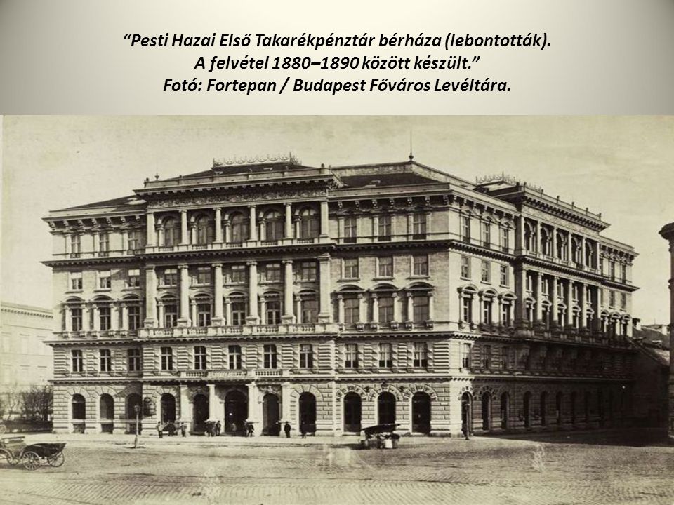 Pesti Hazai Első Takarékpénztár bérháza (lebontották).