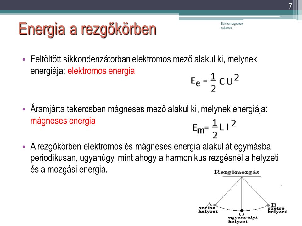 Energia a rezgőkörben Feltöltött síkkondenzátorban elektromos mező alakul ki, melynek energiája: elektromos energia Áramjárta tekercsben mágneses mező alakul ki, melynek energiája: mágneses energia A rezgőkörben elektromos és mágneses energia alakul át egymásba periodikusan, ugyanúgy, mint ahogy a harmonikus rezgésnél a helyzeti és a mozgási energia.
