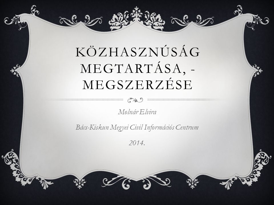 KÖZHASZNÚSÁG MEGTARTÁSA, - MEGSZERZÉSE Molnár Elvira Bács-Kiskun Megyei Civil Információs Centrum 2014.
