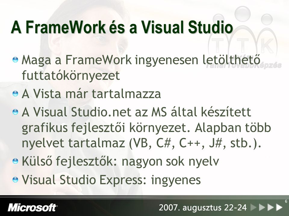 6 A FrameWork és a Visual Studio Maga a FrameWork ingyenesen letölthető futtatókörnyezet A Vista már tartalmazza A Visual Studio.net az MS által készített grafikus fejlesztői környezet.