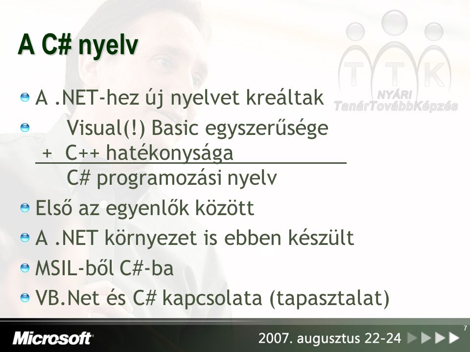 7 A C# nyelv A.NET-hez új nyelvet kreáltak Visual(!) Basic egyszerűsége + C++ hatékonysága C# programozási nyelv Első az egyenlők között A.NET környezet is ebben készült MSIL-ből C#-ba VB.Net és C# kapcsolata (tapasztalat)