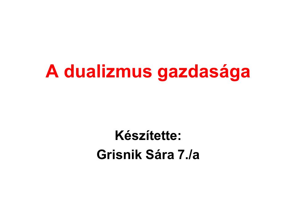 A dualizmus gazdasága Készítette: Grisnik Sára 7./a