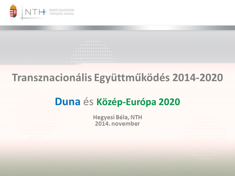 Transznacionális Együttműködés Duna és Közép-Európa 2020 Hegyesi Béla, NTH november