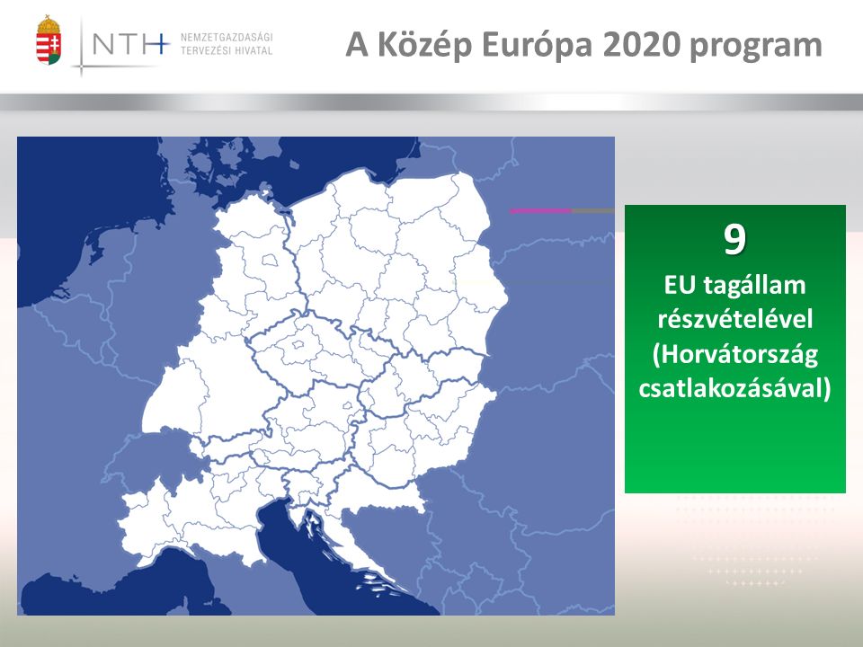 9 EU tagállam részvételével (Horvátország csatlakozásával) A Közép Európa 2020 program