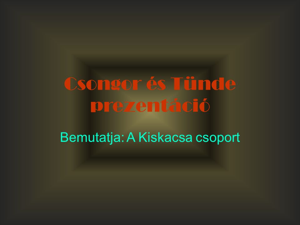 Csongor és Tünde prezentáció Bemutatja: A Kiskacsa csoport
