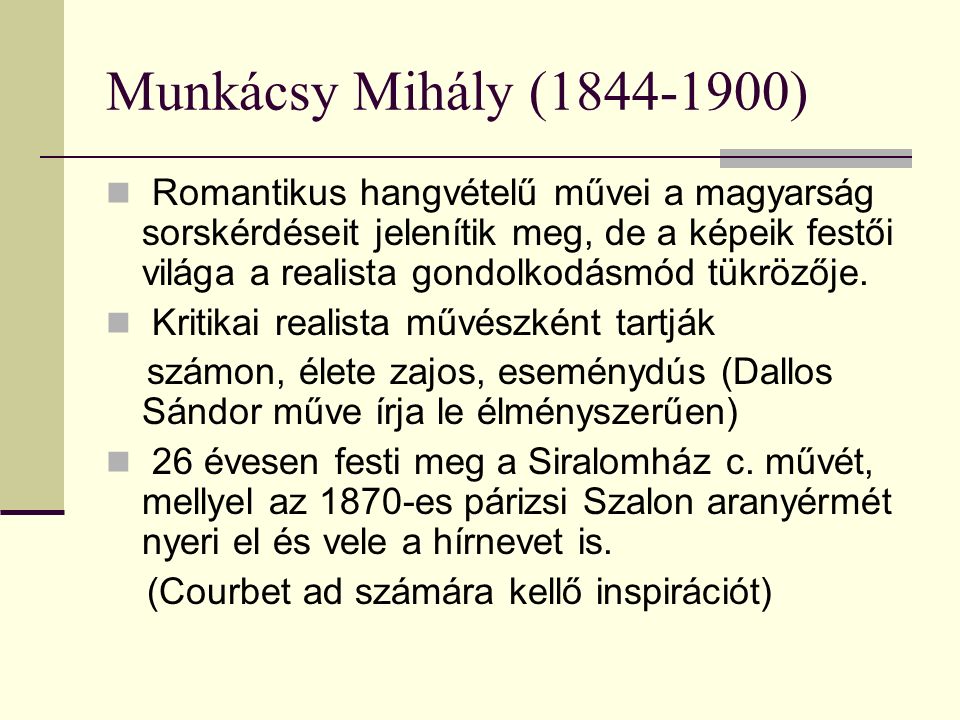 Munkácsy Mihály ( ) Romantikus hangvételű művei a magyarság sorskérdéseit jelenítik meg, de a képeik festői világa a realista gondolkodásmód tükrözője.