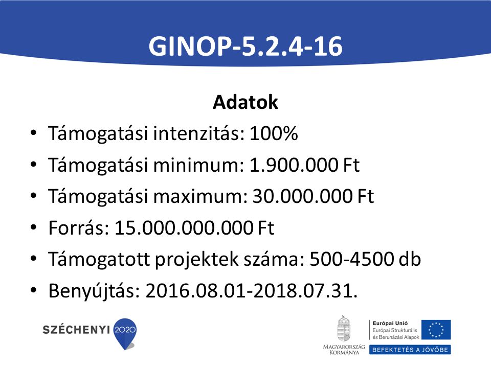 GINOP Adatok Támogatási intenzitás: 100% Támogatási minimum: Ft Támogatási maximum: Ft Forrás: Ft Támogatott projektek száma: db Benyújtás: