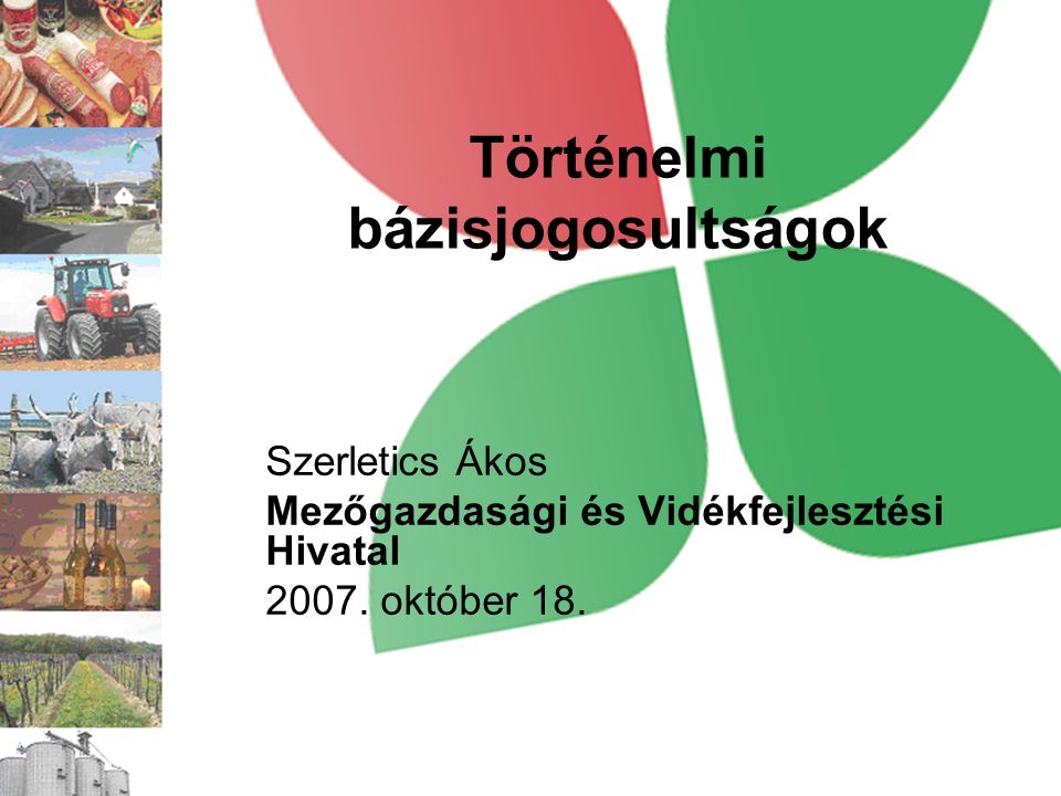 Történelmi bázisjogosultságok Szerletics Ákos Mezőgazdasági és Vidékfejlesztési Hivatal 2007.