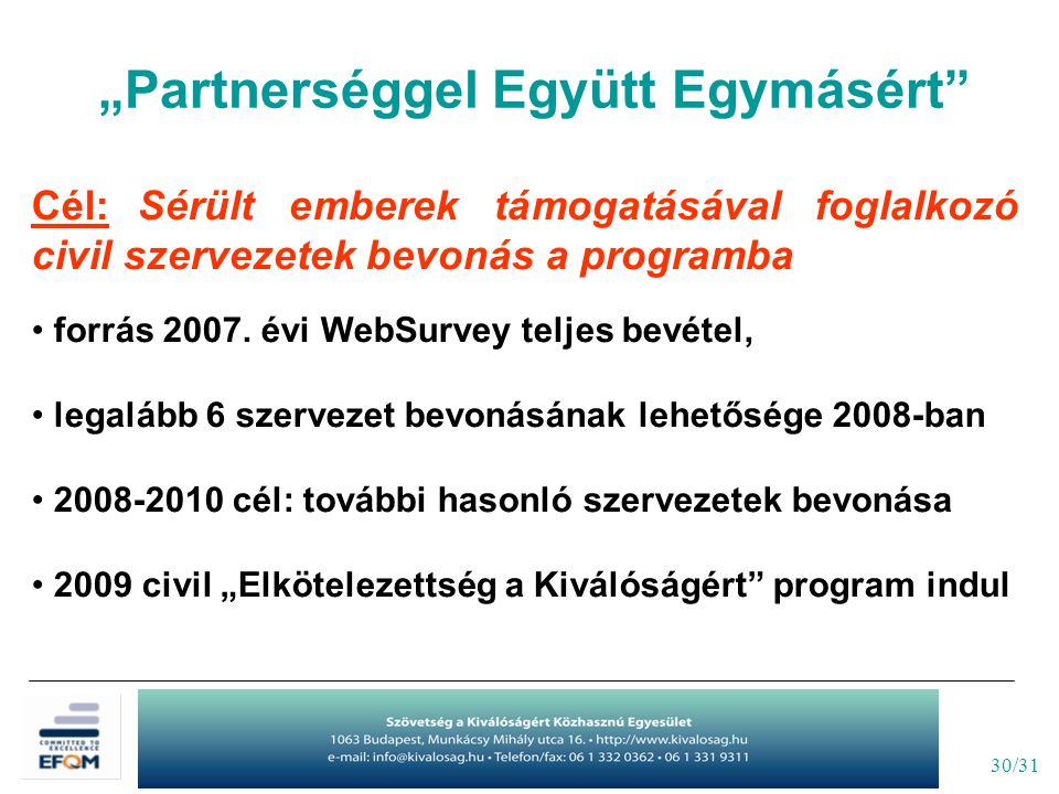 30/31 „Partnerséggel Együtt Egymásért Cél: Sérült emberek támogatásával foglalkozó civil szervezetek bevonás a programba forrás 2007.