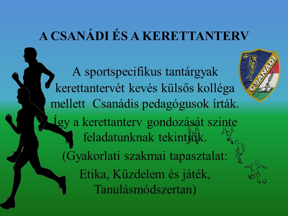 A CSANÁDI ÉS A KERETTANTERV A sportspecifikus tantárgyak kerettantervét kevés külsős kolléga mellett Csanádis pedagógusok írták.