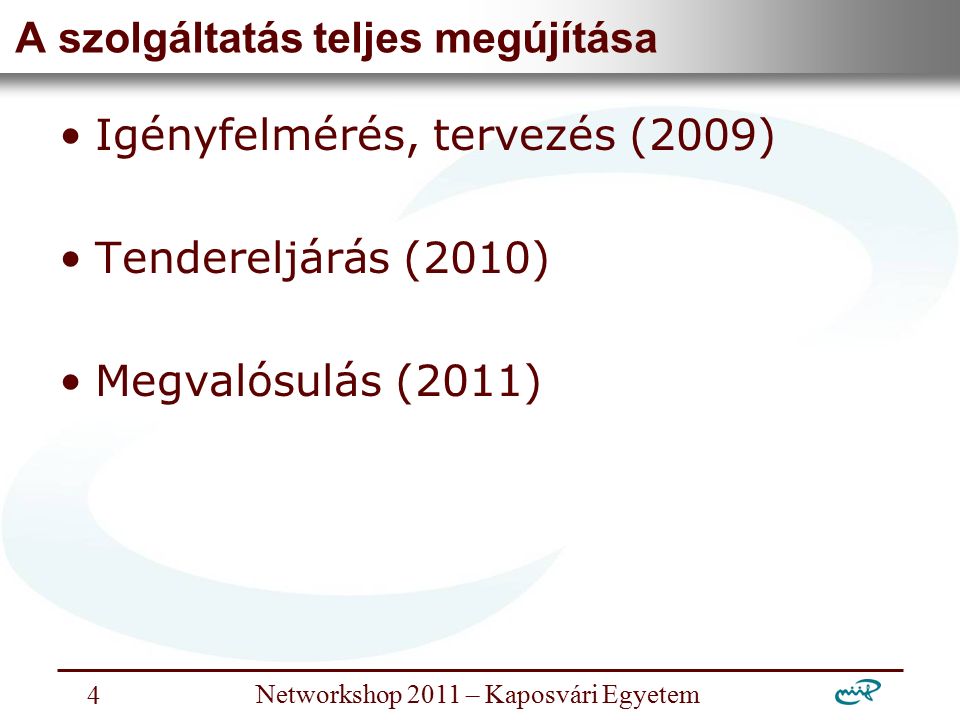 Nemzeti Információs Infrastruktúra Fejlesztési Intézet Networkshop 2011 – Kaposvári Egyetem 4 A szolgáltatás teljes megújítása Igényfelmérés, tervezés (2009) Tendereljárás (2010) Megvalósulás (2011)