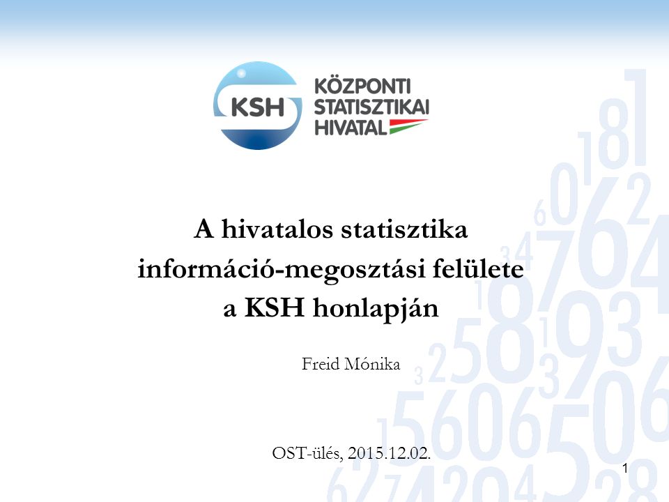 A hivatalos statisztika információ-megosztási felülete a KSH honlapján 1 Freid Mónika OST-ülés,