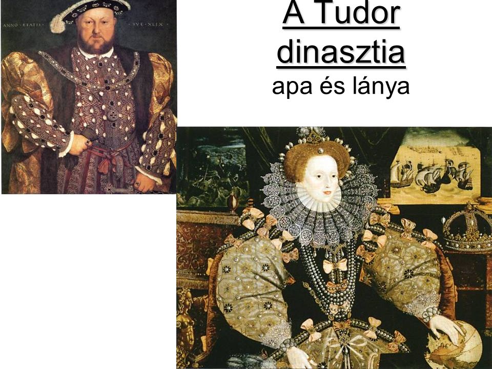 A Tudor dinasztia A Tudor dinasztia apa és lánya