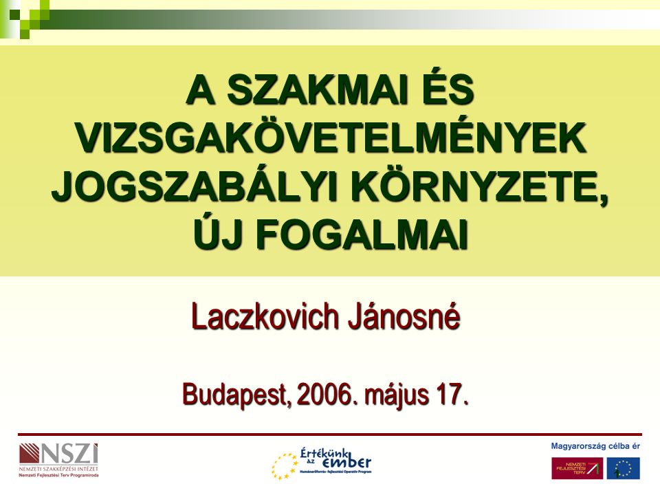 1 A SZAKMAI ÉS VIZSGAKÖVETELMÉNYEK JOGSZABÁLYI KÖRNYZETE, ÚJ FOGALMAI Laczkovich Jánosné Budapest, 2006.