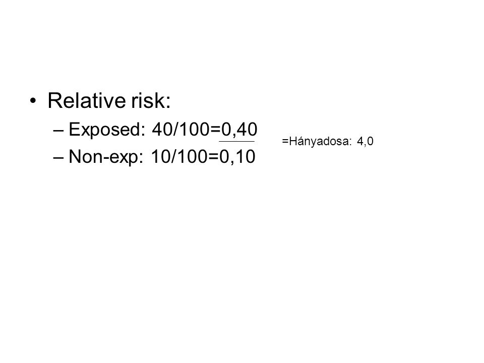 Relative risk: –Exposed: 40/100=0,40 –Non-exp: 10/100=0,10 =Hányadosa: 4,0