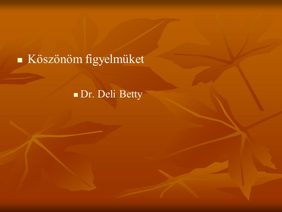 Köszönöm figyelmüket Dr. Deli Betty