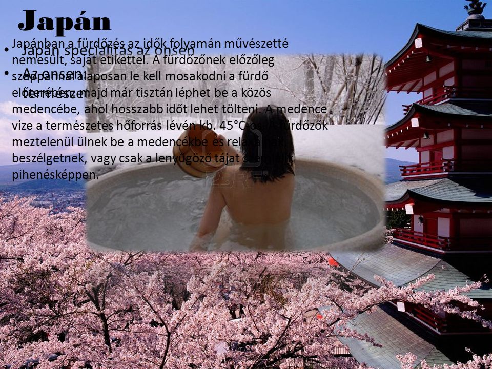 Japán Japán specialitás az onsen Az onsen: forró vulkanikus gyógyfürdő a természet lágy ölén.