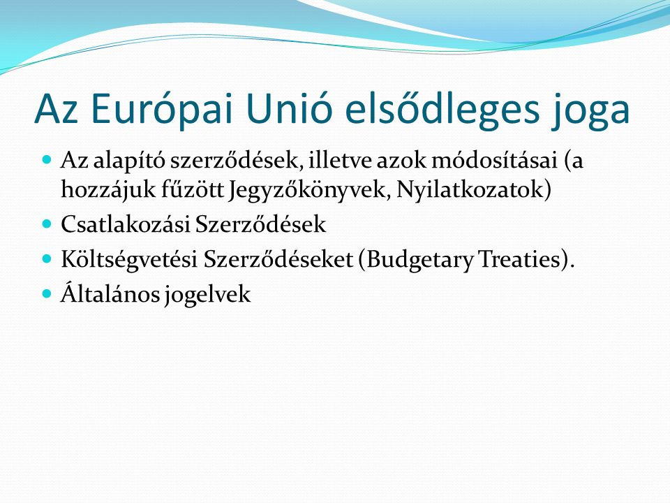 Az Európai Unió elsődleges joga Az alapító szerződések, illetve azok módosításai (a hozzájuk fűzött Jegyzőkönyvek, Nyilatkozatok) Csatlakozási Szerződések Költségvetési Szerződéseket (Budgetary Treaties).
